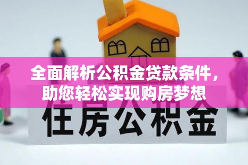 纳雍全面解析公积金贷款条件，助您轻松实现购房梦想