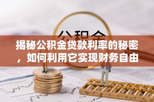 纳雍揭秘公积金贷款利率的秘密，如何利用它实现财务自由？