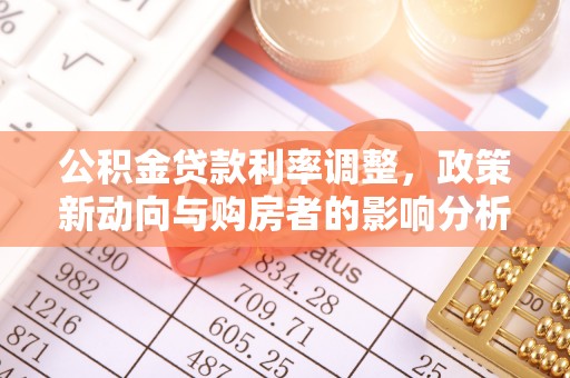 纳雍公积金贷款利率调整，政策新动向与购房者的影响分析