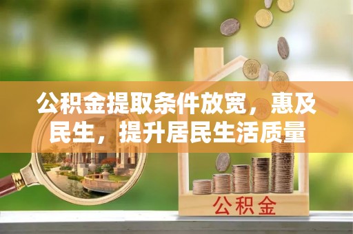 纳雍公积金提取条件放宽，惠及民生，提升居民生活质量