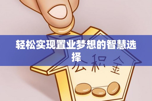 纳雍轻松实现置业梦想的智慧选择