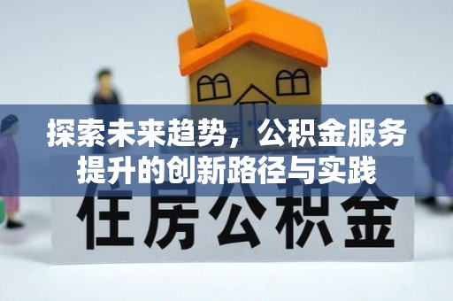 纳雍探索未来趋势，公积金服务提升的创新路径与实践