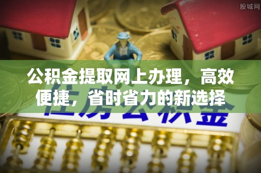 纳雍公积金提取网上办理，高效便捷，省时省力的新选择