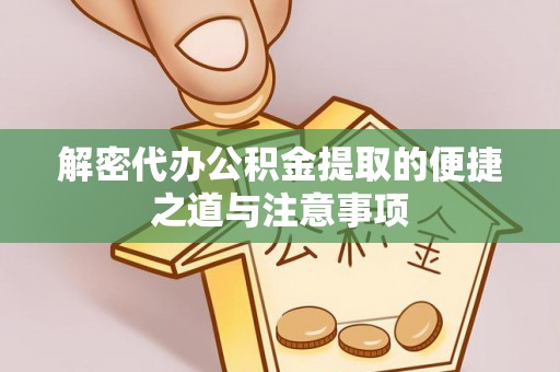 纳雍解密代办公积金提取的便捷之道与注意事项
