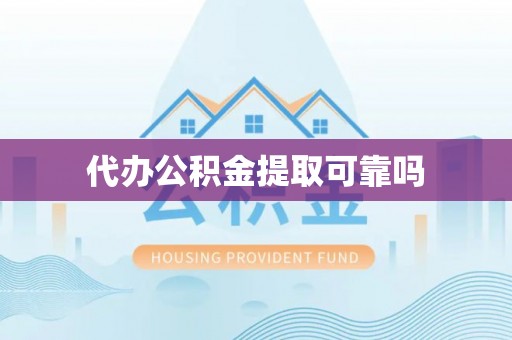 纳雍代办公积金提取可靠吗