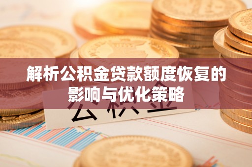 纳雍解析公积金贷款额度恢复的影响与优化策略