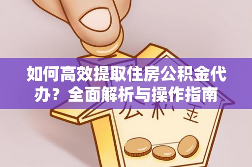 纳雍如何高效提取住房公积金代办？全面解析与操作指南