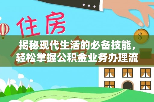 纳雍揭秘现代生活的必备技能，轻松掌握公积金业务办理流程